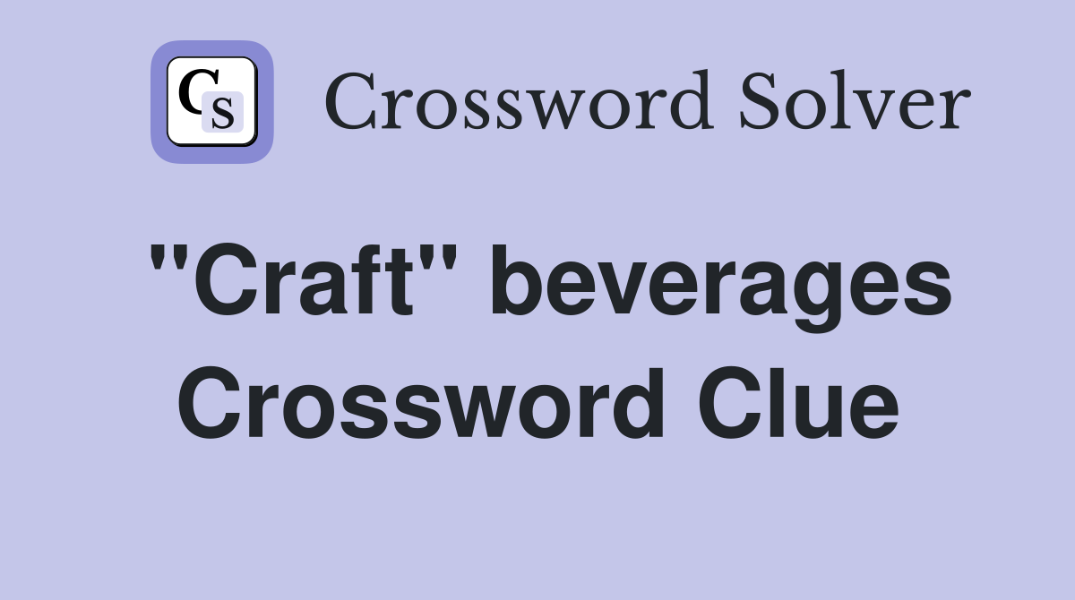 ''Craft'' beverages Crossword Clue
