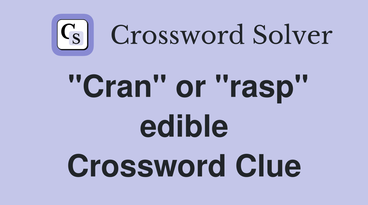 ''Cran'' or ''rasp'' edible Crossword Clue