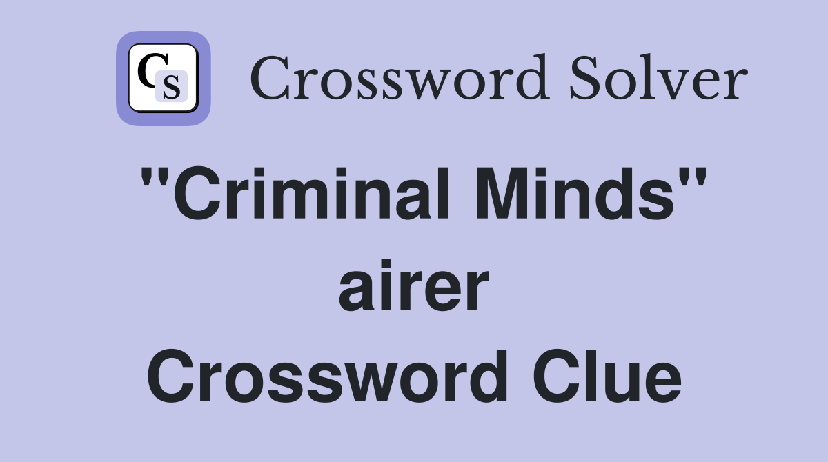 ''Criminal Minds'' airer Crossword Clue