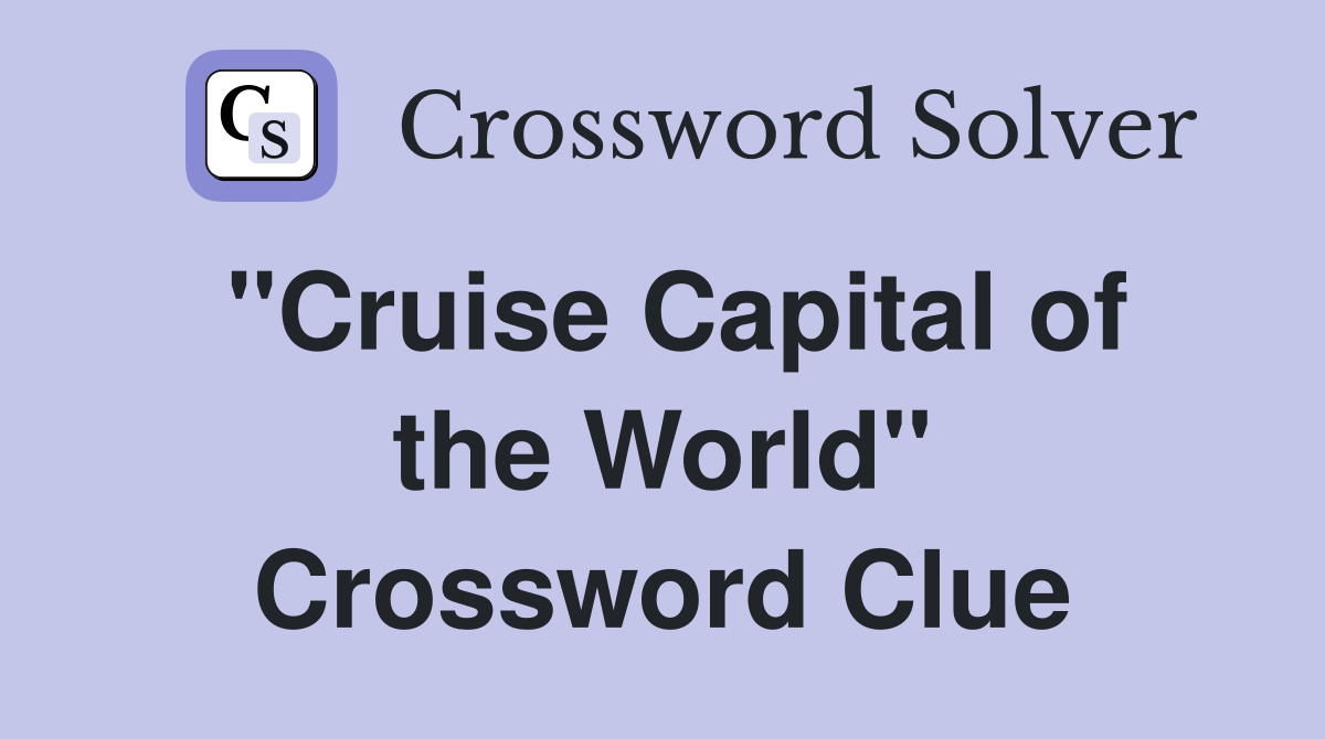 ''Cruise Capital of the World'' Crossword Clue
