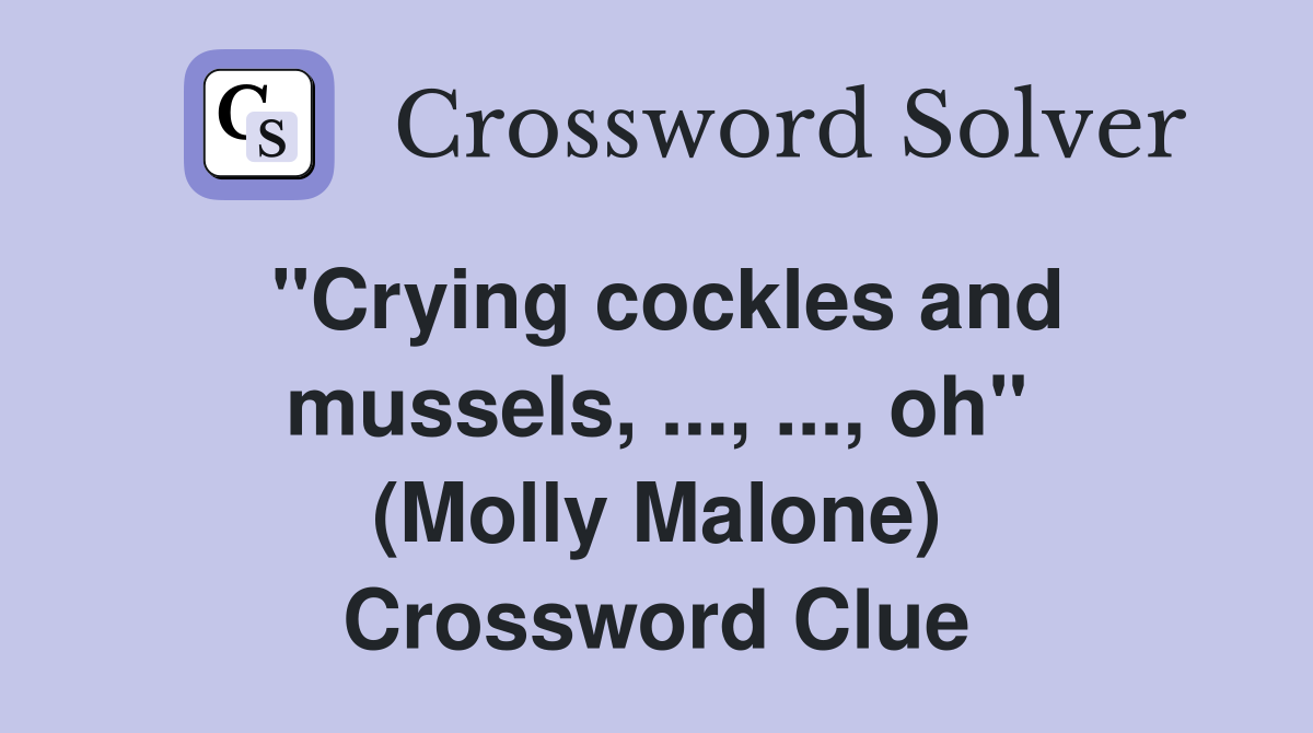 ''Crying cockles and mussels, ..., ..., oh'' (Molly Malone) Crossword Clue