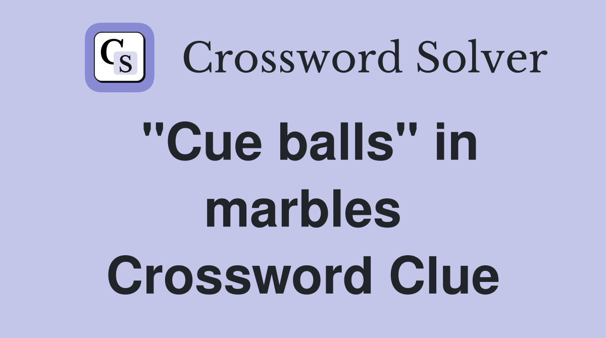 ''Cue balls'' in marbles Crossword Clue