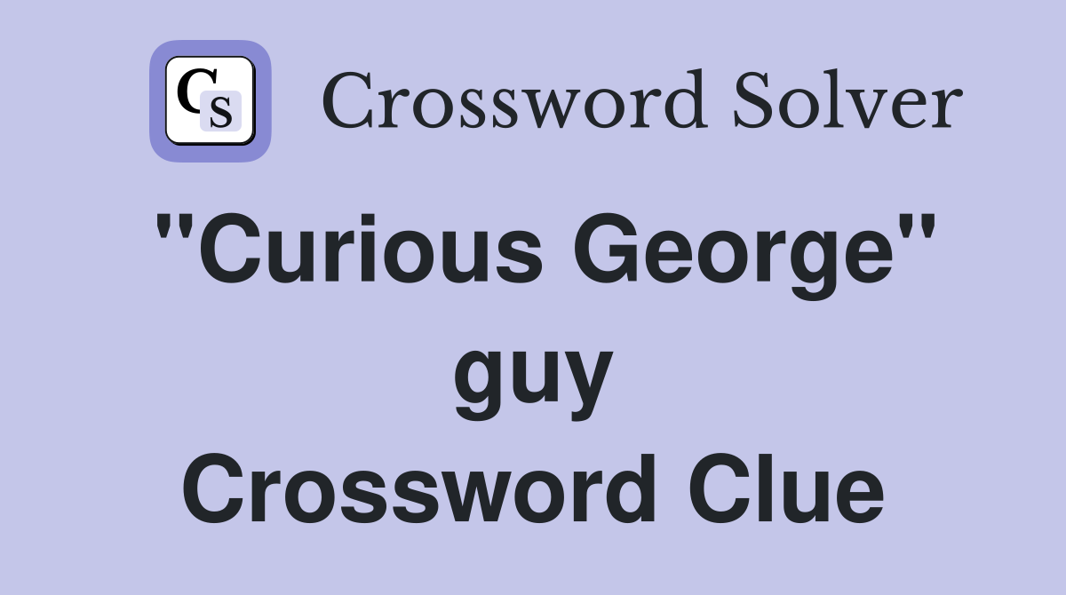 ''Curious George'' guy Crossword Clue