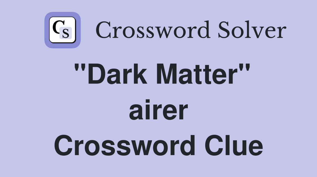 ''Dark Matter'' airer Crossword Clue