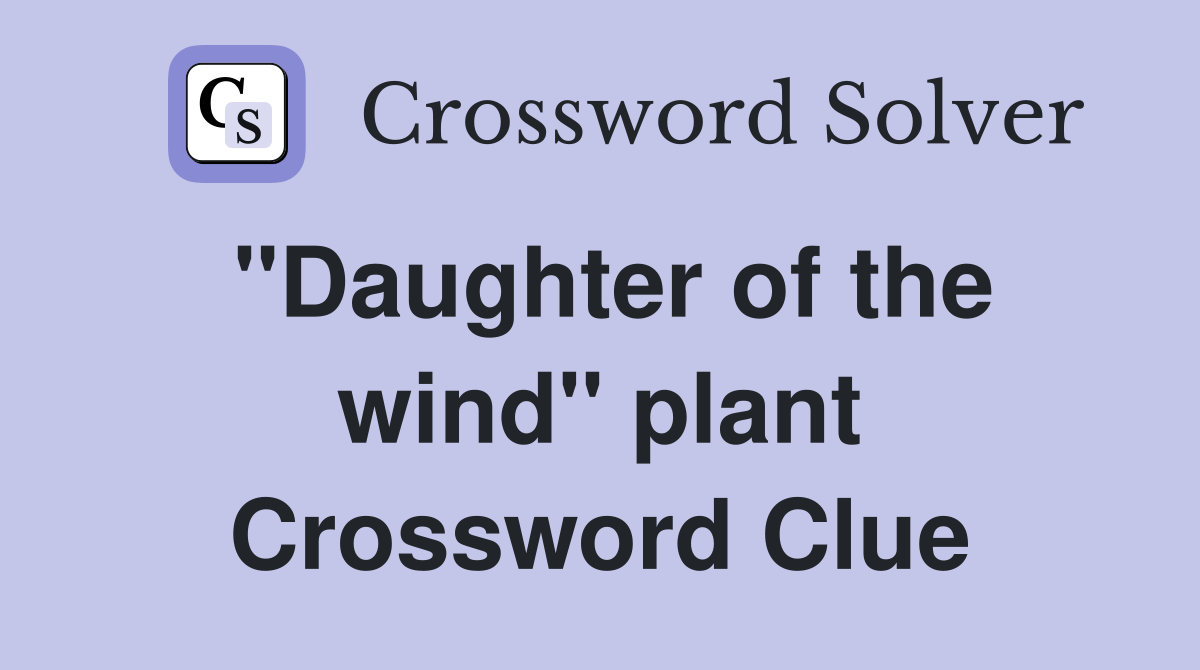 ''Daughter of the wind'' plant Crossword Clue