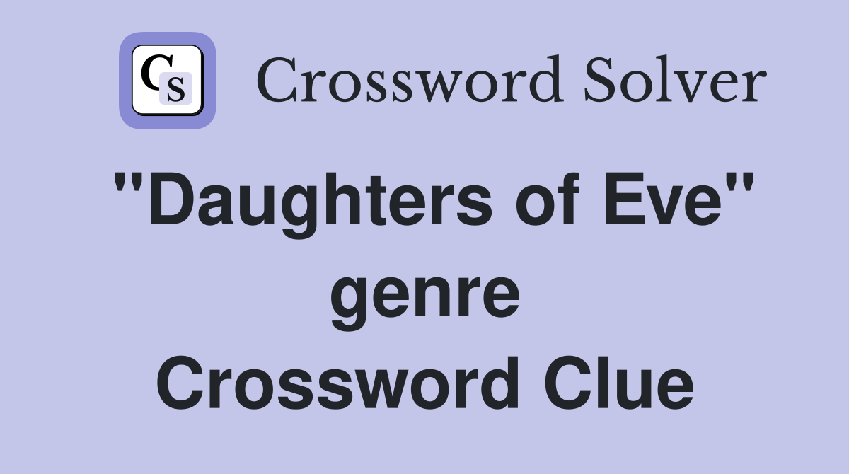 ''Daughters of Eve'' genre Crossword Clue