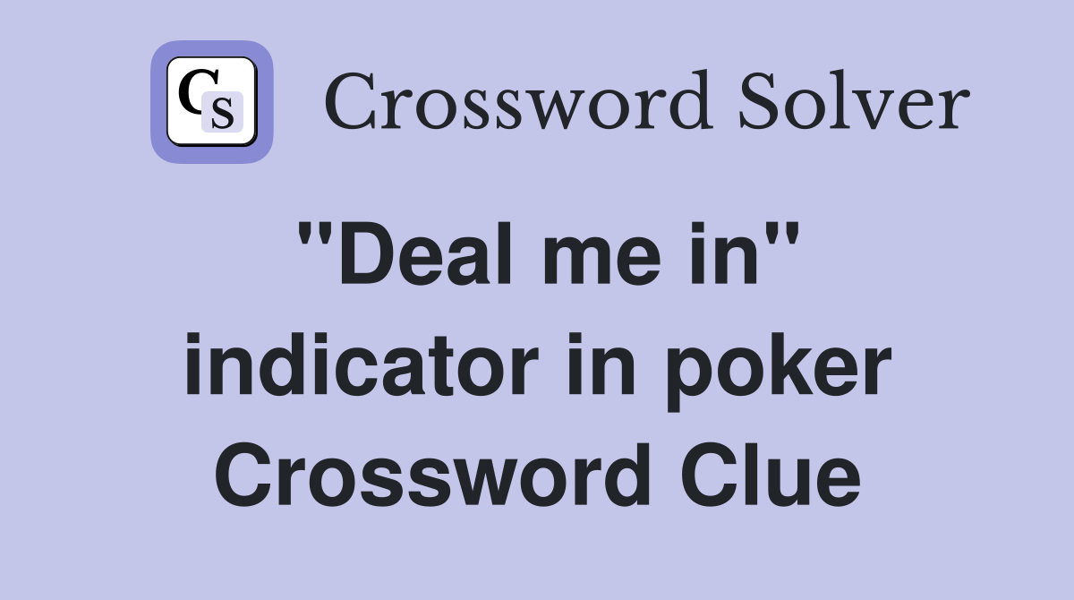 ''Deal me in'' indicator in poker Crossword Clue