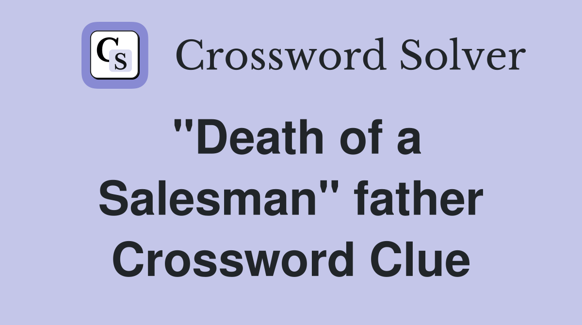 ''Death of a Salesman'' father Crossword Clue