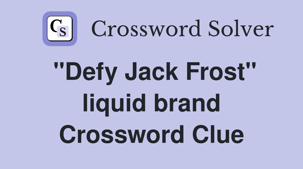 ''Defy Jack Frost'' liquid brand Crossword Clue
