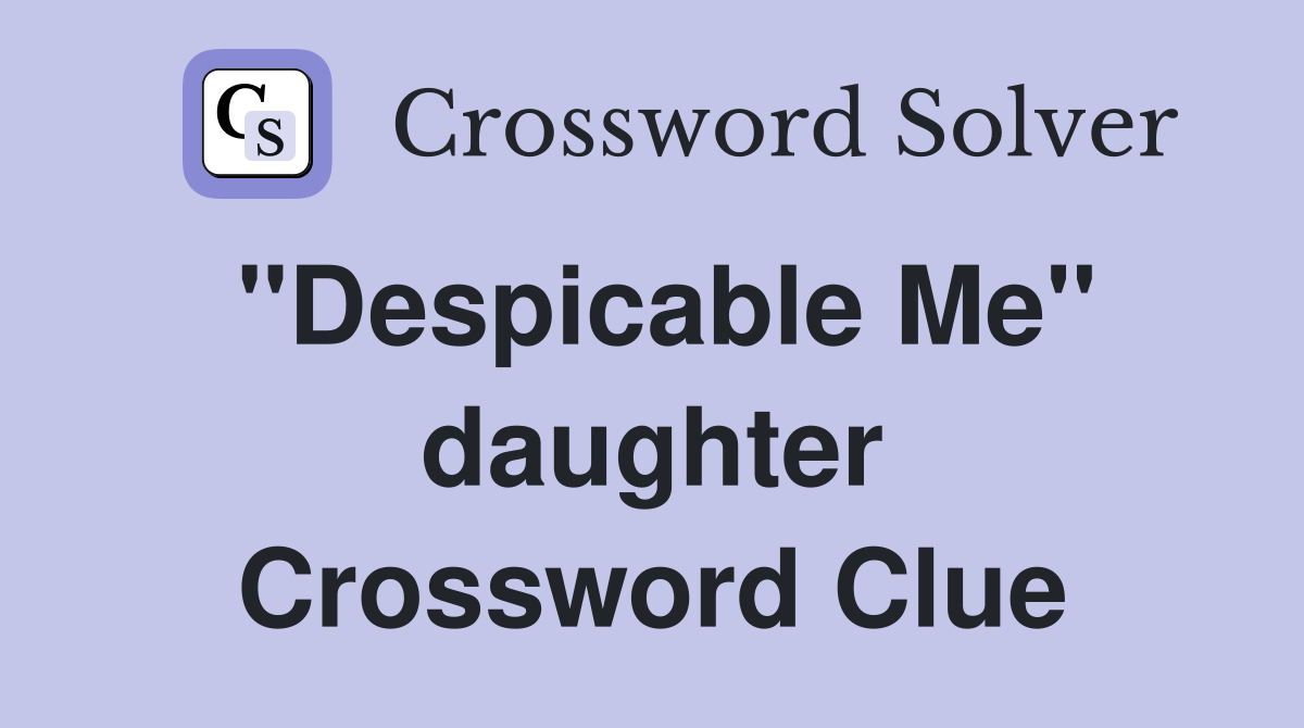 ''Despicable Me'' daughter Crossword Clue