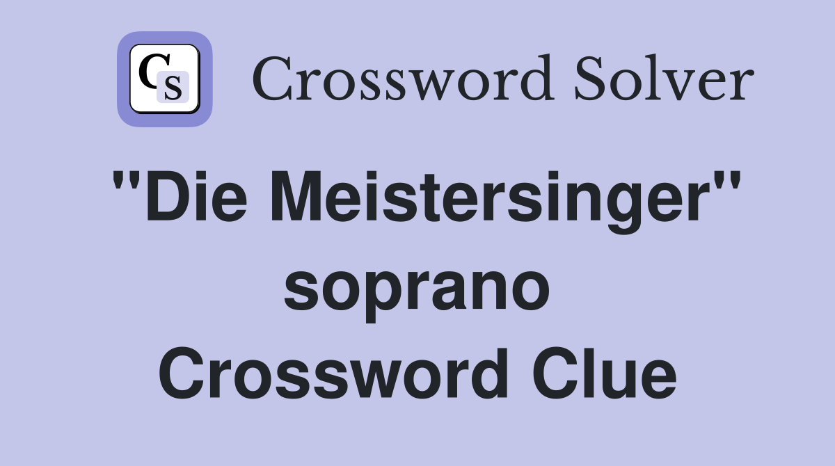 ''Die Meistersinger'' soprano Crossword Clue