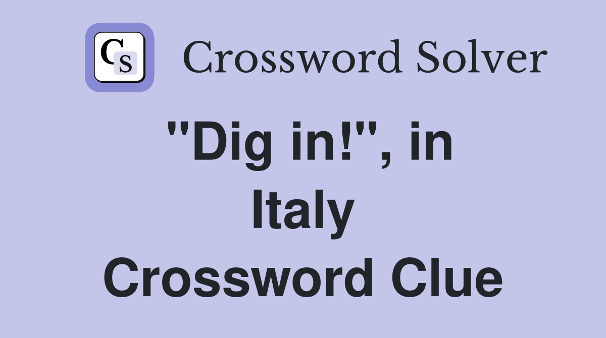 ''Dig in!'', in Italy Crossword Clue