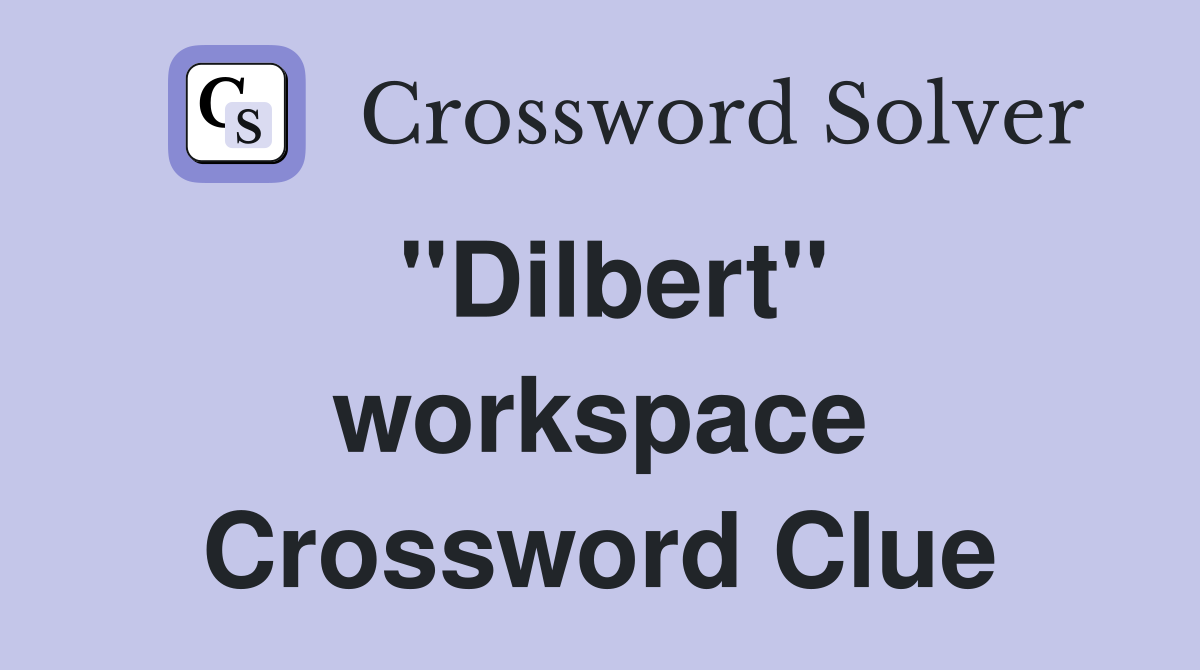 ''Dilbert'' workspace Crossword Clue