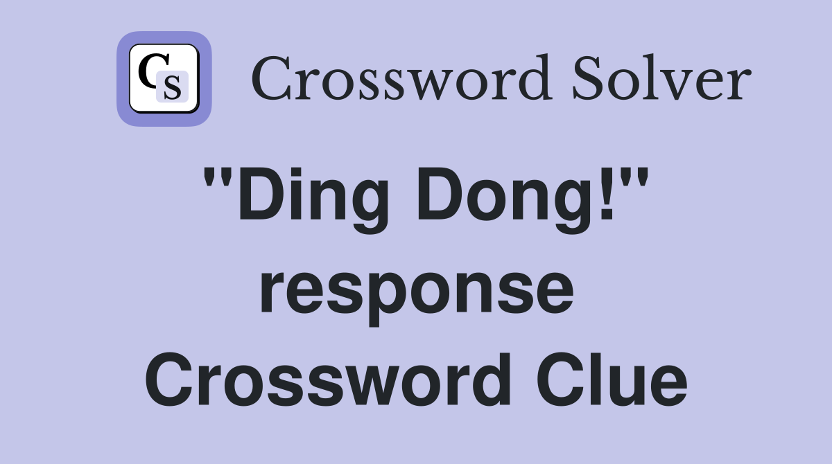 ''Ding Dong!'' response Crossword Clue