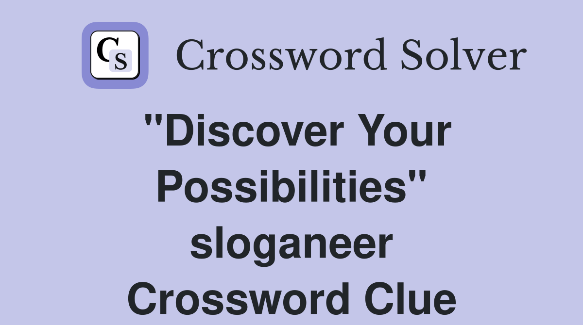 ''Discover Your Possibilities'' sloganeer Crossword Clue