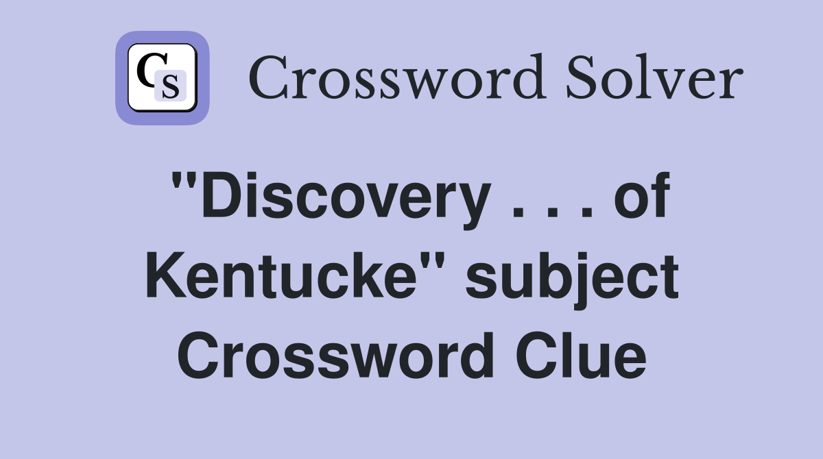 ''Discovery . . . of Kentucke'' subject Crossword Clue