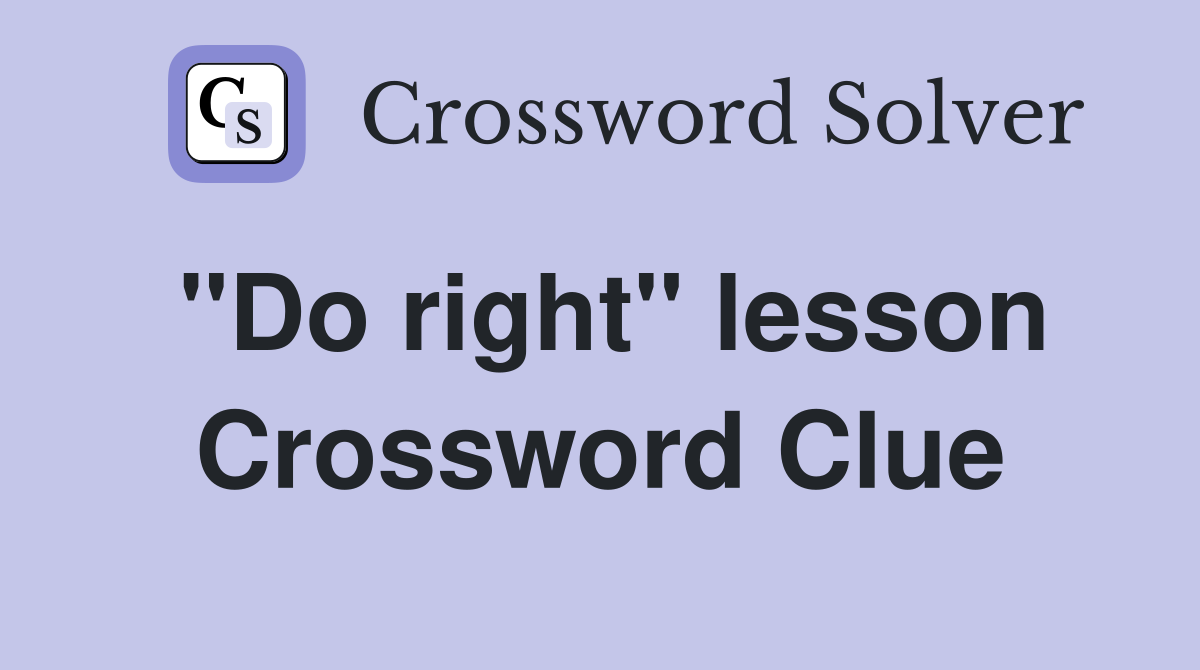 ''Do right'' lesson Crossword Clue