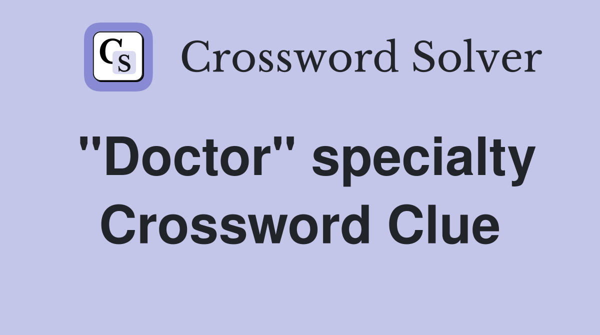''Doctor'' specialty Crossword Clue