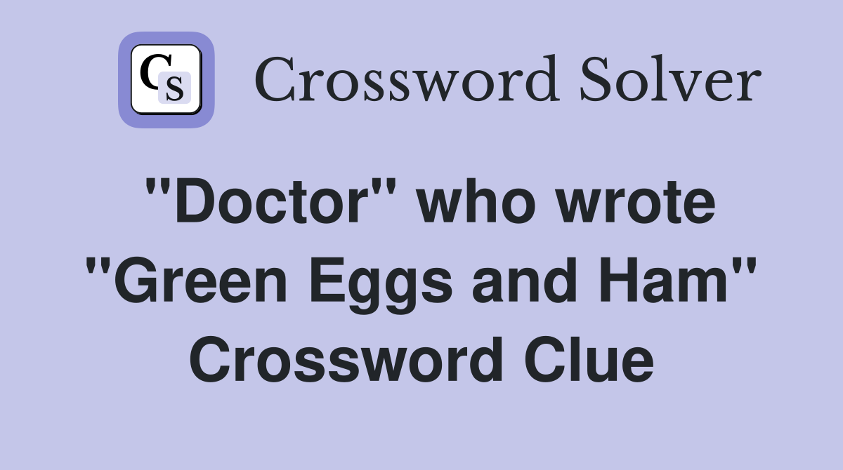 ''Doctor'' who wrote ''Green Eggs and Ham'' Crossword Clue