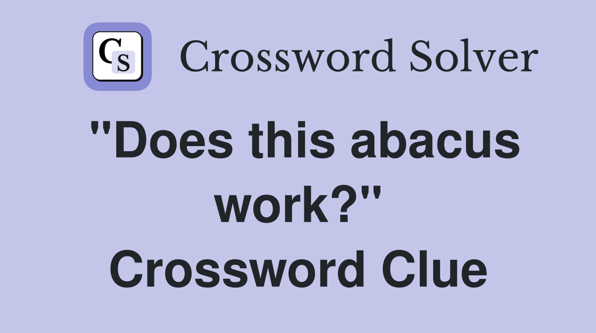 ''Does this abacus work?'' Crossword Clue