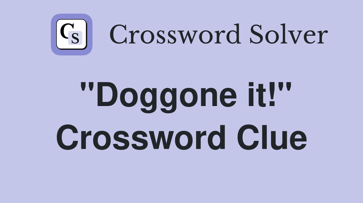 ''Doggone it!'' Crossword Clue