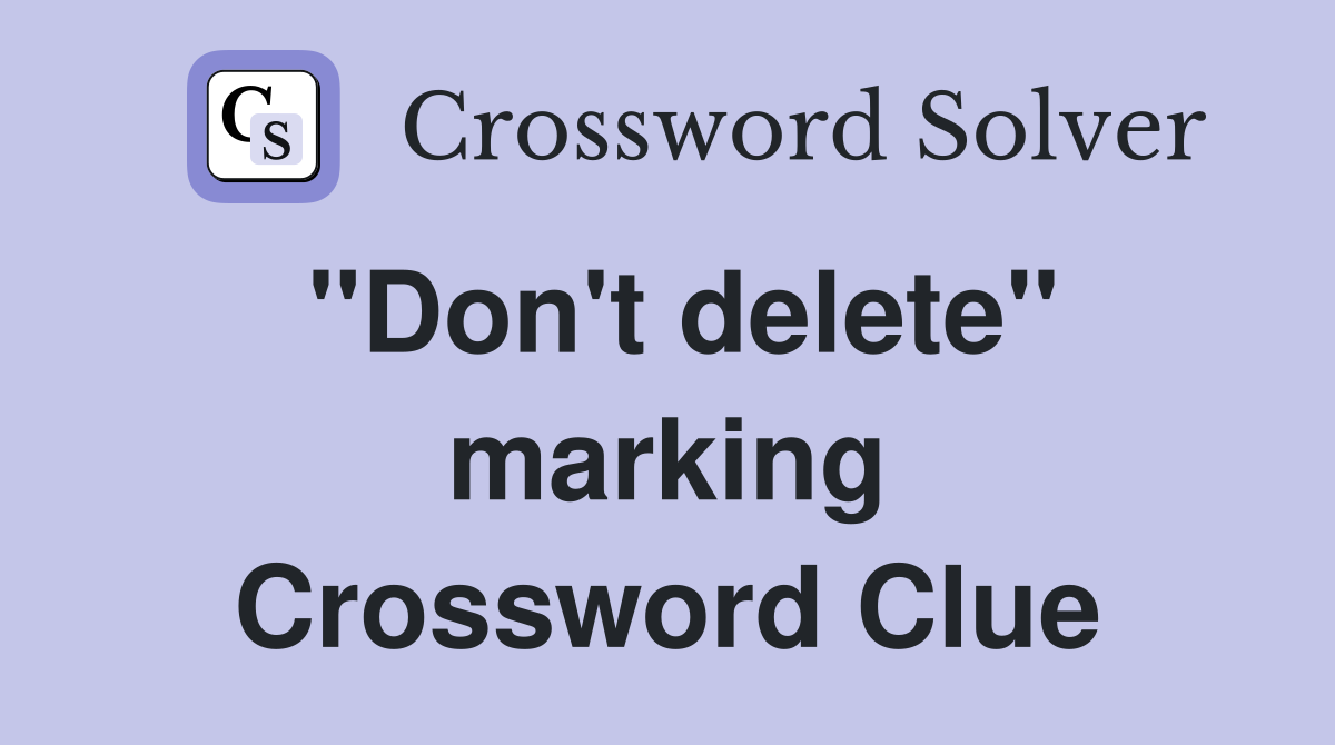 ''Don't delete'' marking Crossword Clue