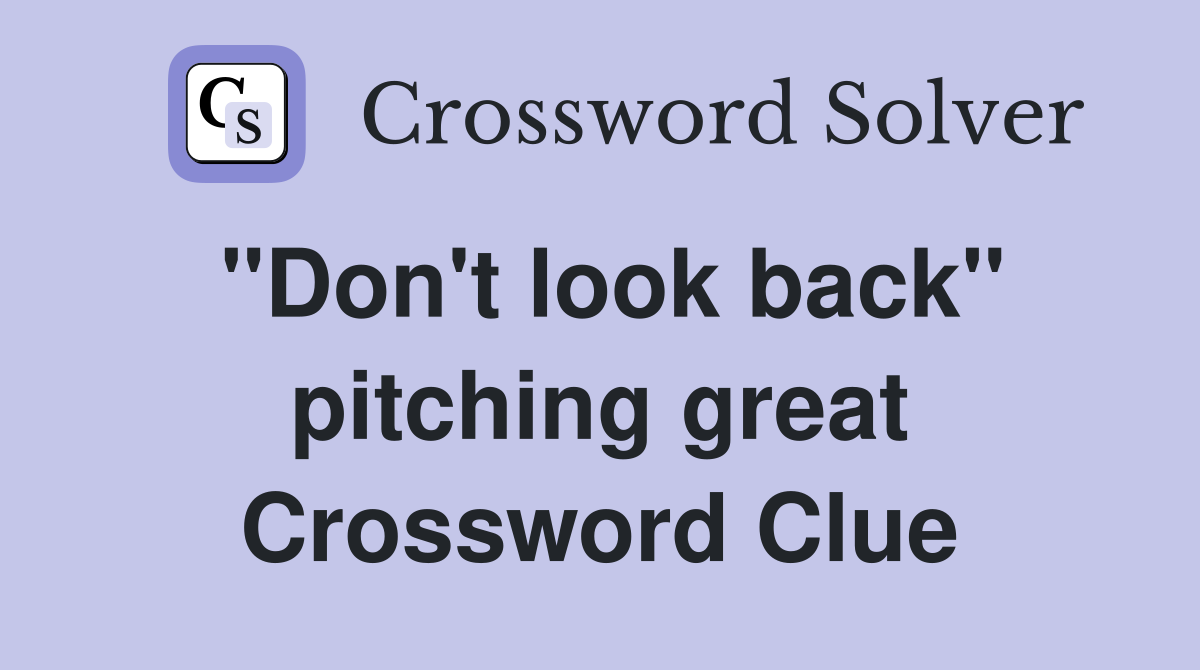 ''Don't look back'' pitching great Crossword Clue