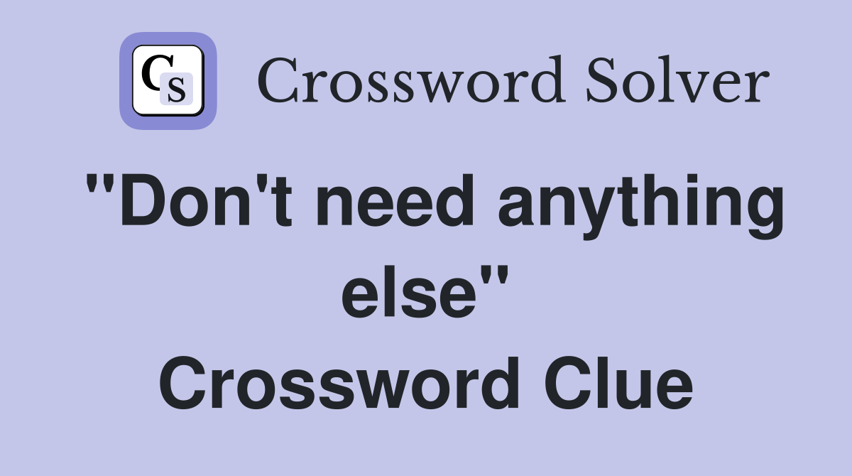 ''Don't need anything else'' Crossword Clue