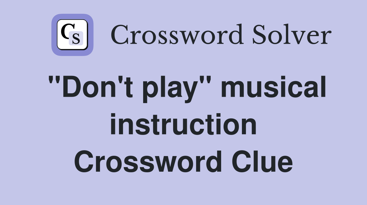 ''Don't play'' musical instruction Crossword Clue