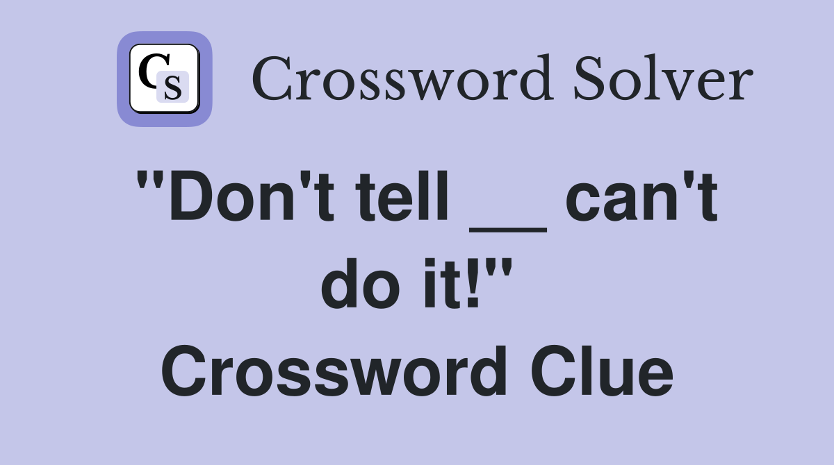 ''Don't tell __ can't do it!'' Crossword Clue