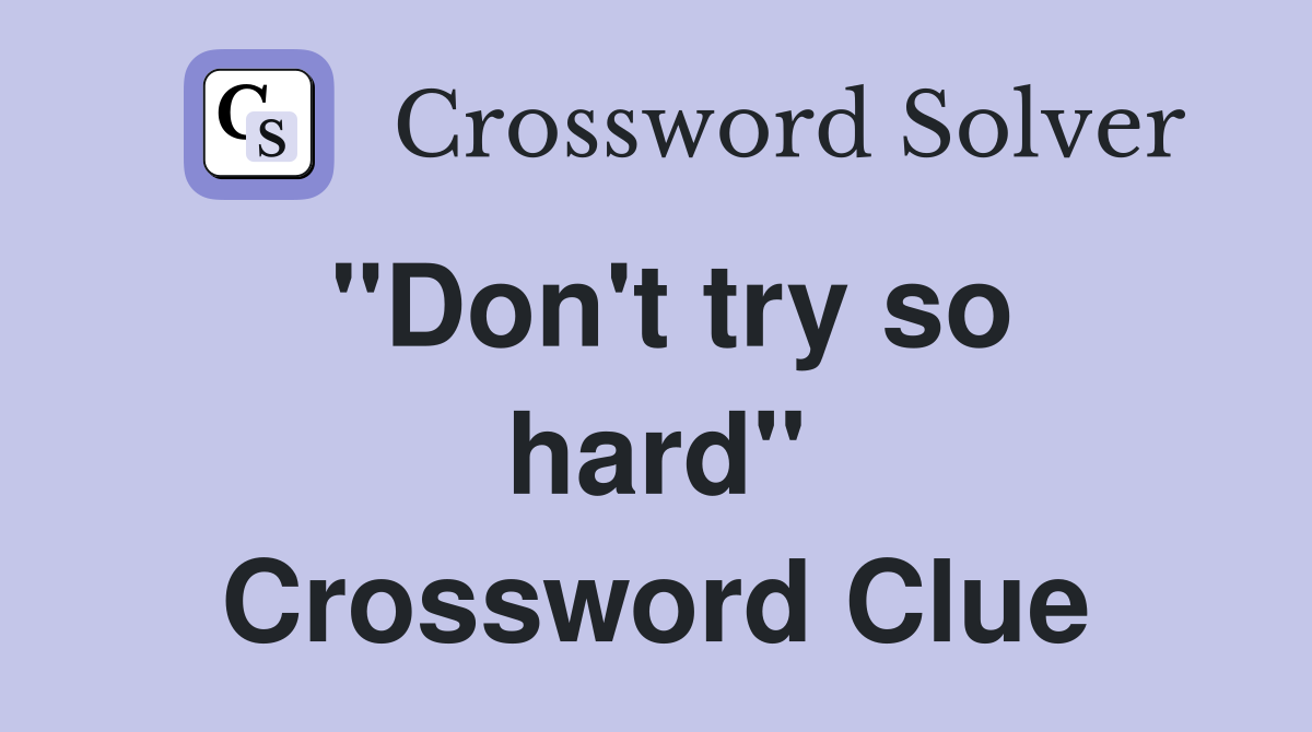 ''Don't try so hard'' Crossword Clue