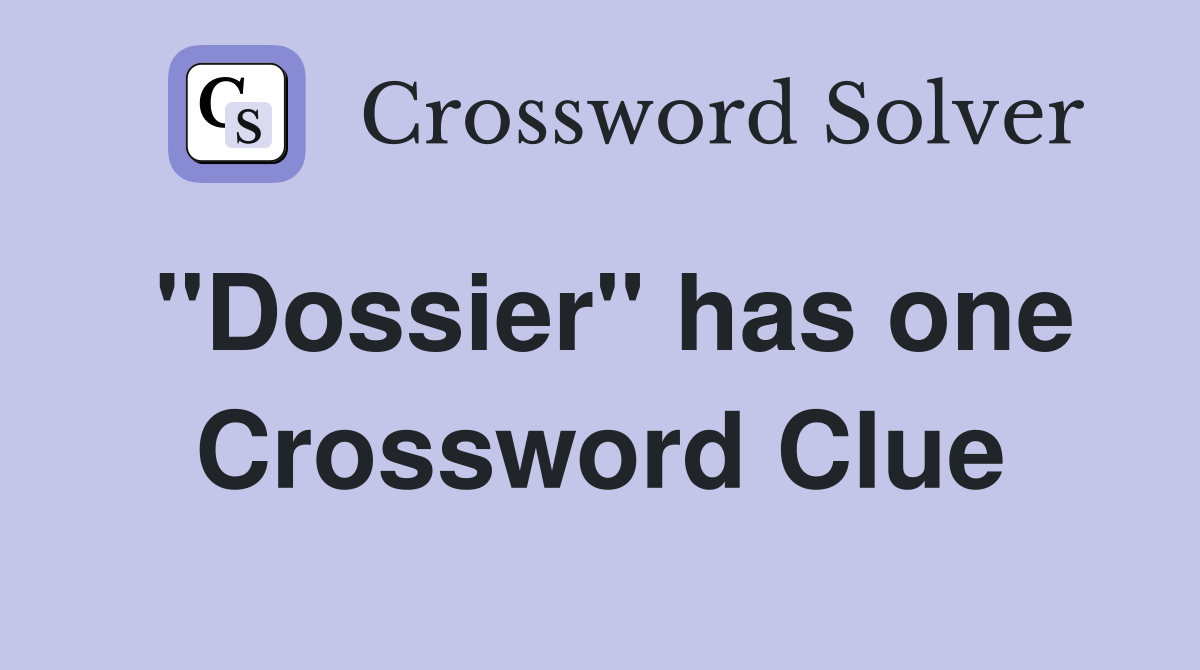 ''Dossier'' has one Crossword Clue