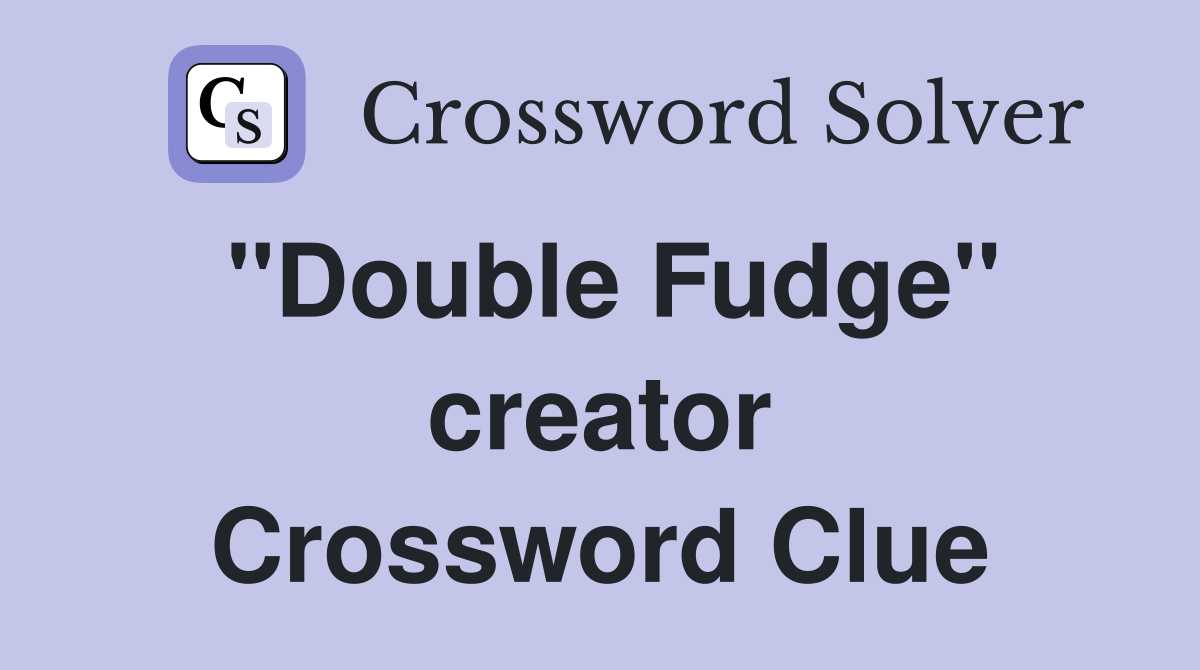 ''Double Fudge'' creator Crossword Clue
