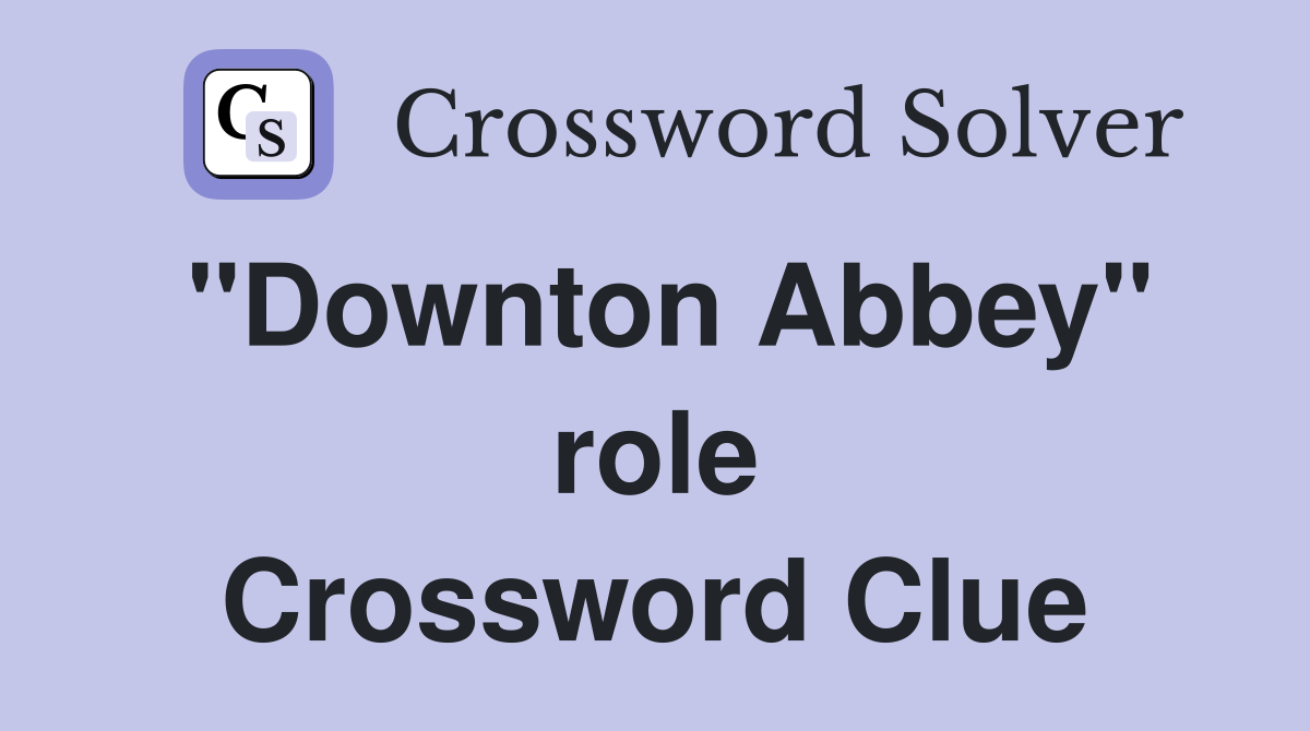 ''Downton Abbey'' role Crossword Clue