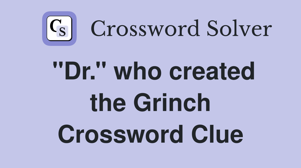 ''Dr.'' who created the Grinch Crossword Clue