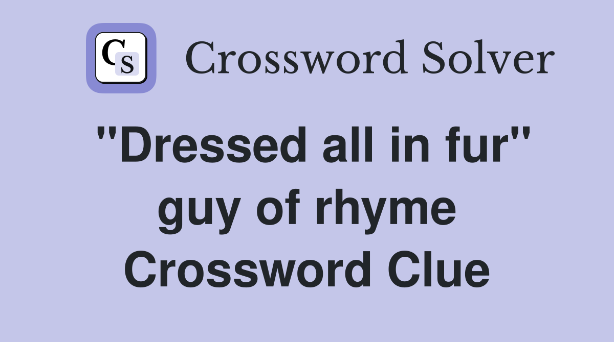 ''Dressed all in fur'' guy of rhyme Crossword Clue