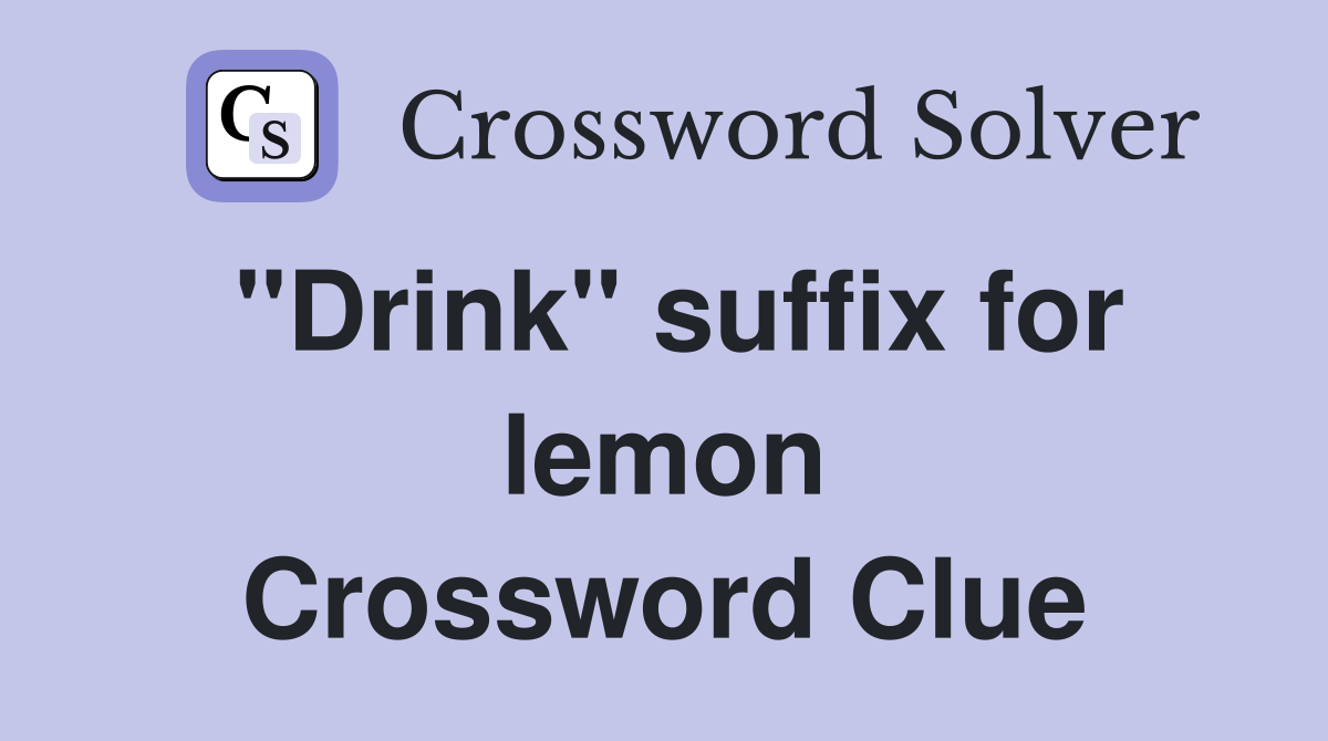 ''Drink'' suffix for lemon Crossword Clue