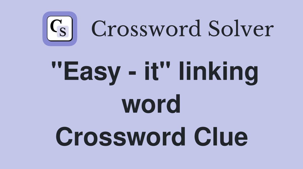 ''Easy - it'' linking word Crossword Clue