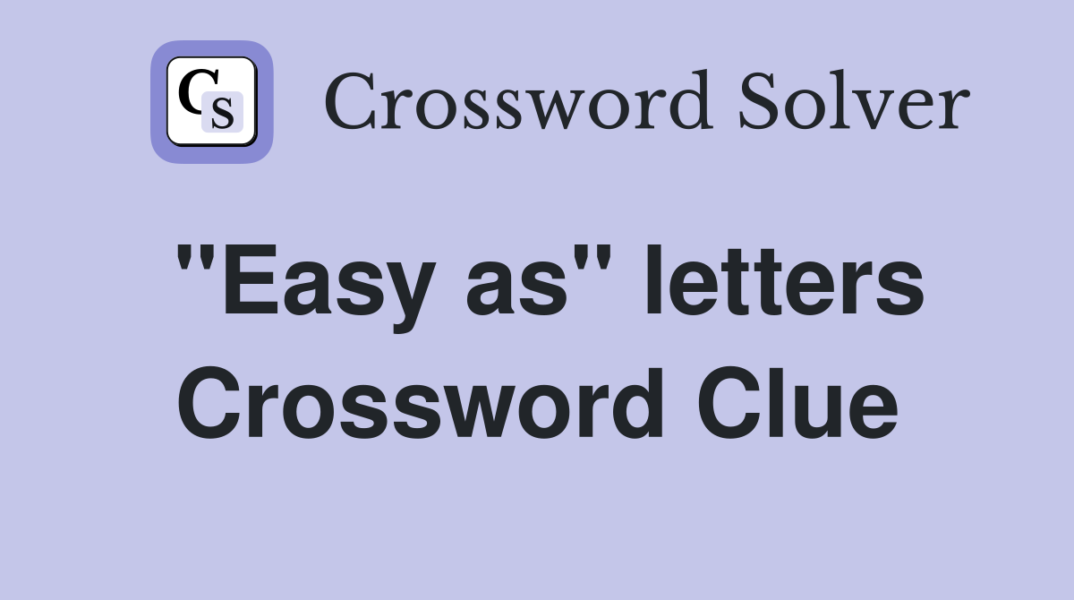 ''Easy as'' letters Crossword Clue