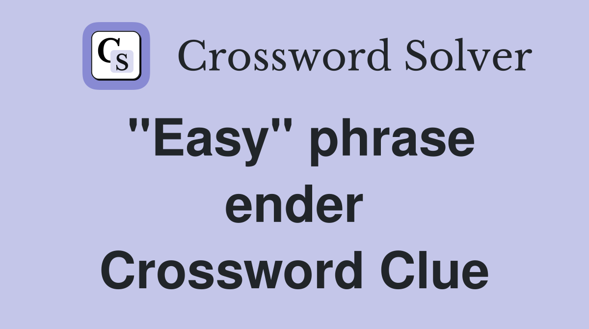 ''Easy'' phrase ender Crossword Clue