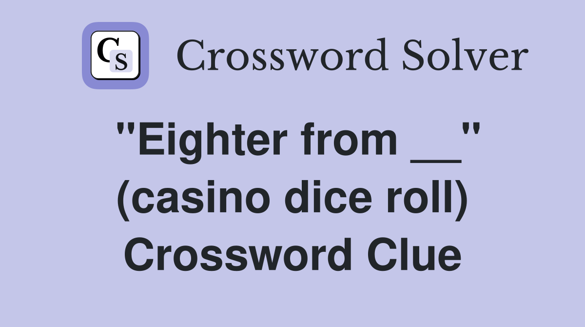 ''Eighter from __'' (casino dice roll) Crossword Clue
