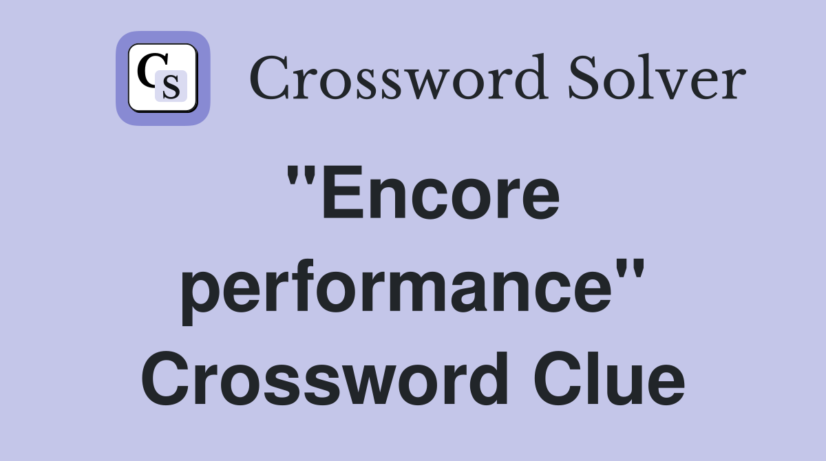 ''Encore performance'' Crossword Clue