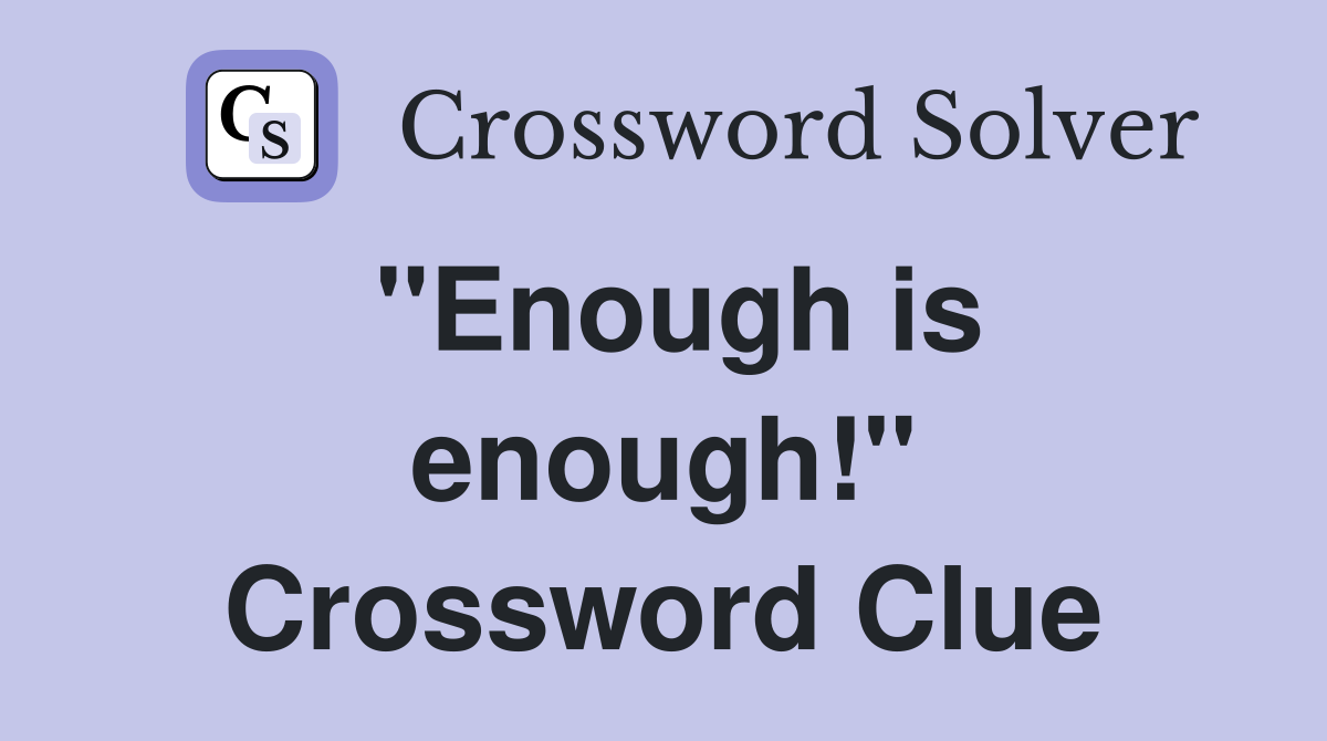 ''Enough is enough!'' Crossword Clue