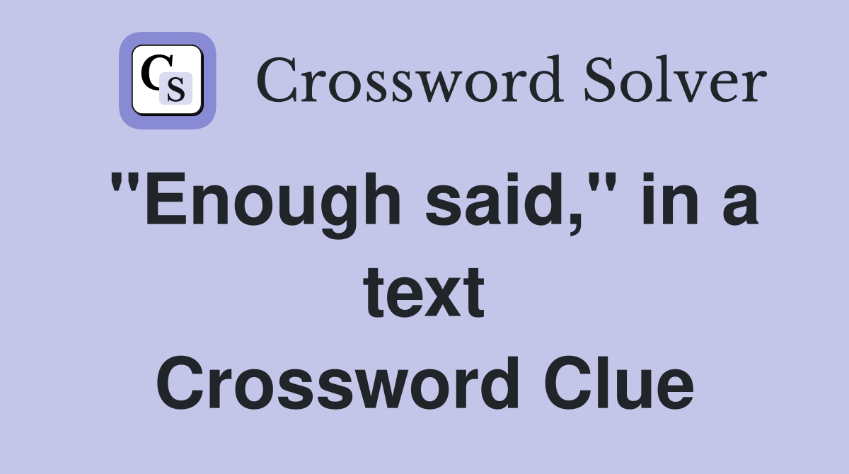 ''Enough said,'' in a text Crossword Clue