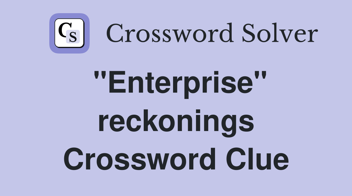 ''Enterprise'' reckonings Crossword Clue