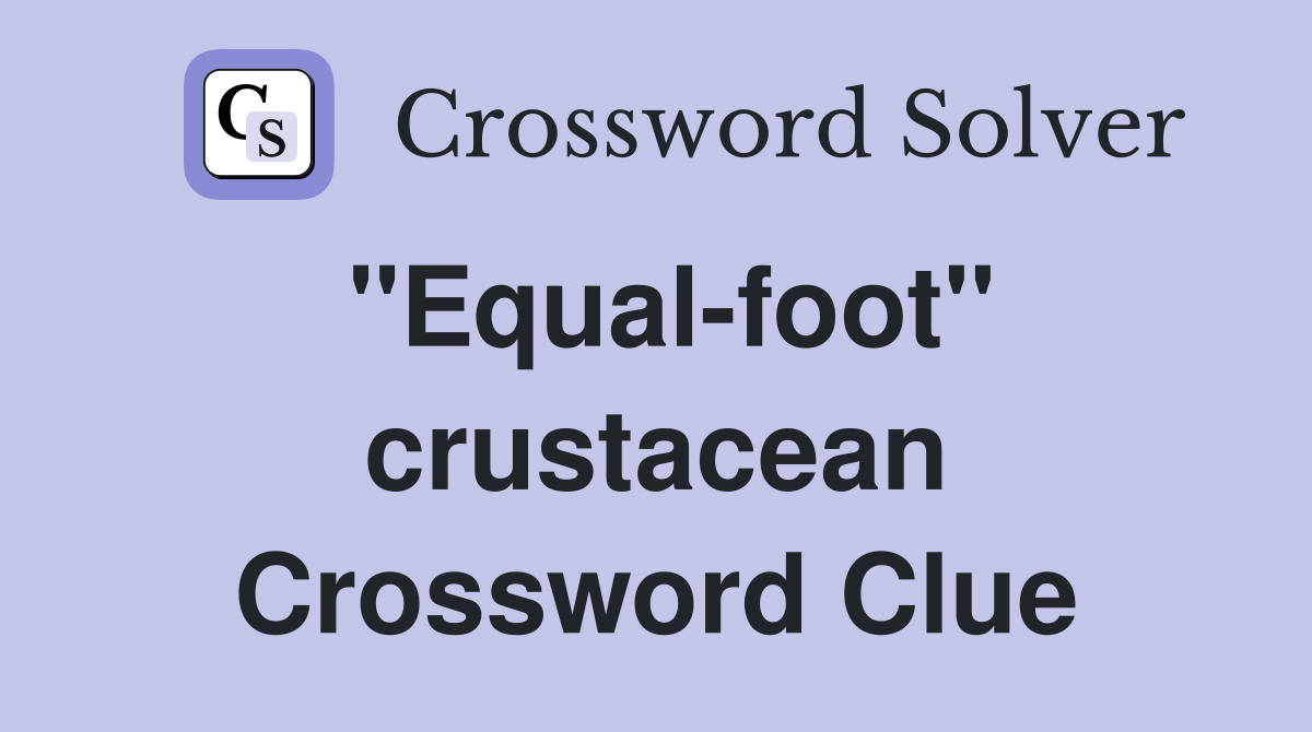 ''Equal-foot'' crustacean Crossword Clue