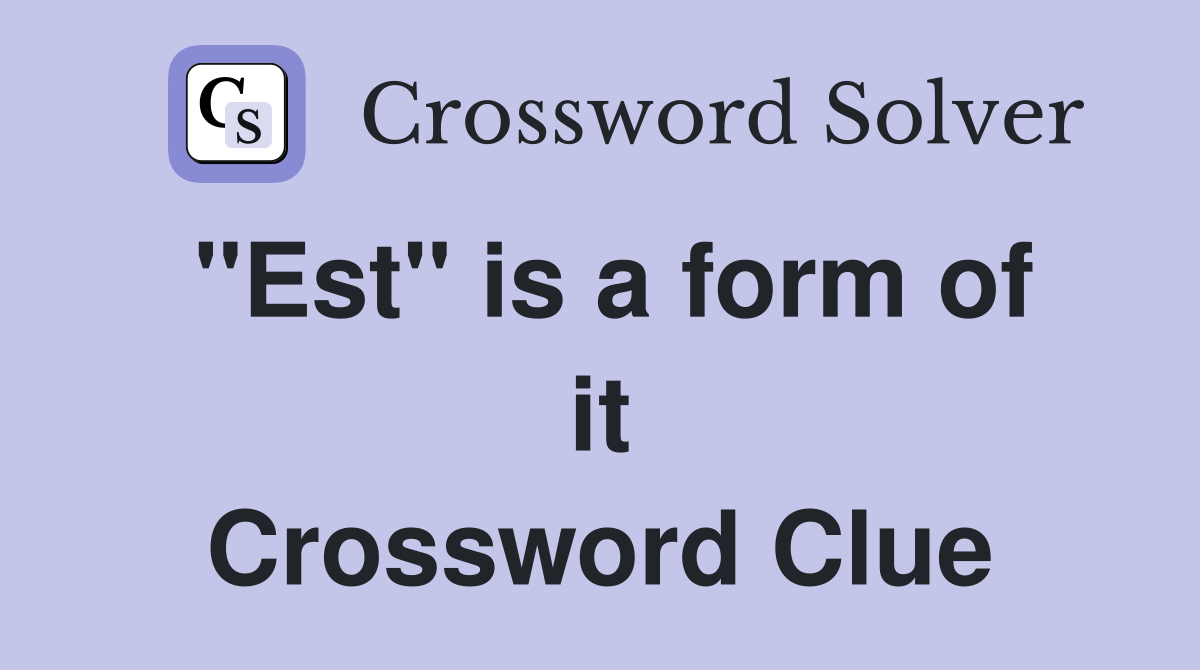 ''Est'' is a form of it Crossword Clue