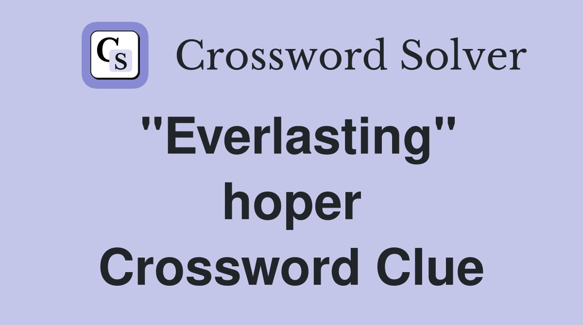 ''Everlasting'' hoper Crossword Clue