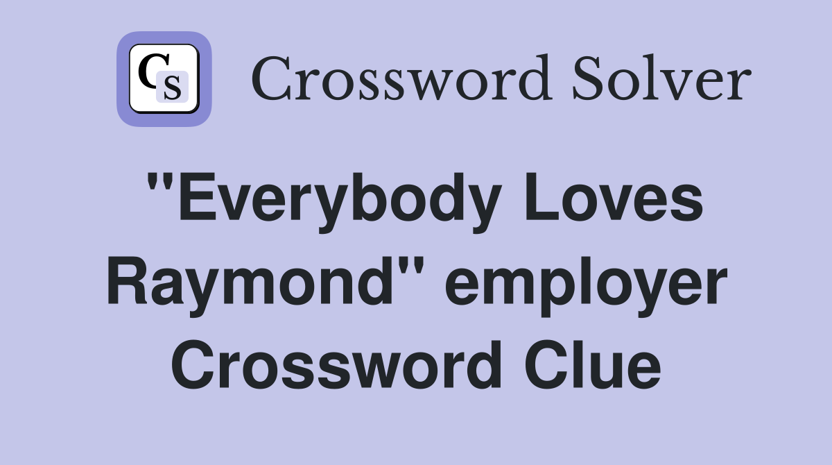 ''Everybody Loves Raymond'' employer Crossword Clue
