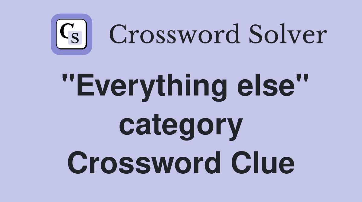 ''Everything else'' category Crossword Clue